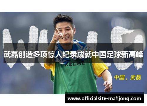 武磊创造多项惊人纪录成就中国足球新高峰