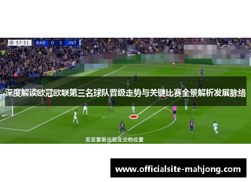 深度解读欧冠欧联第三名球队晋级走势与关键比赛全景解析发展脉络