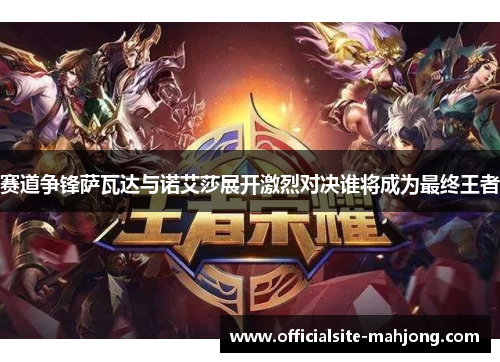 赛道争锋萨瓦达与诺艾莎展开激烈对决谁将成为最终王者