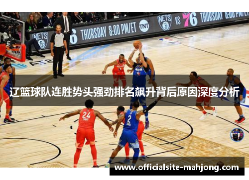 辽篮球队连胜势头强劲排名飙升背后原因深度分析