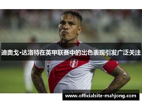 迪奥戈·达洛特在英甲联赛中的出色表现引发广泛关注