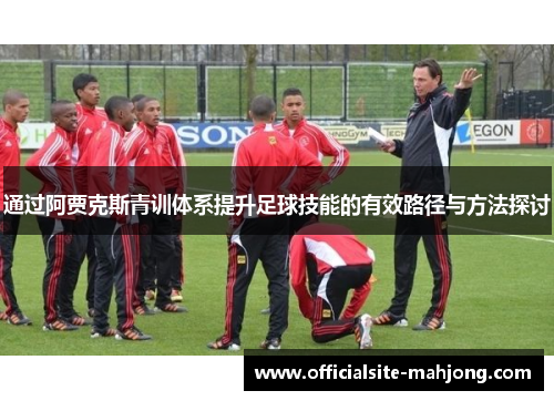 通过阿贾克斯青训体系提升足球技能的有效路径与方法探讨