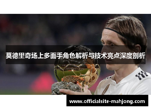 莫德里奇场上多面手角色解析与技术亮点深度剖析