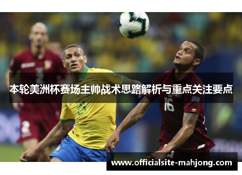 本轮美洲杯赛场主帅战术思路解析与重点关注要点