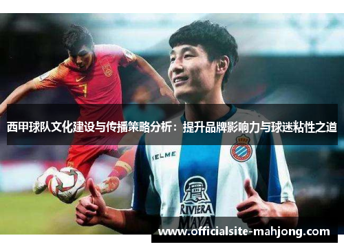 西甲球队文化建设与传播策略分析：提升品牌影响力与球迷粘性之道