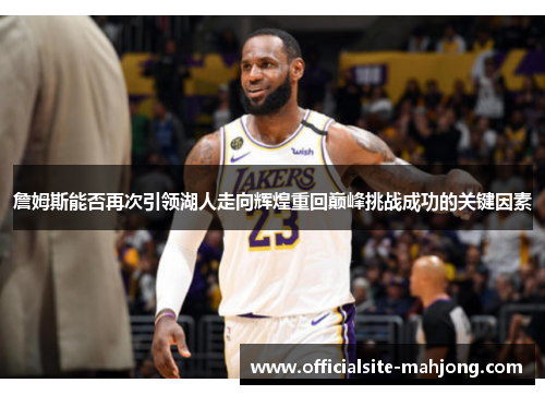 詹姆斯能否再次引领湖人走向辉煌重回巅峰挑战成功的关键因素